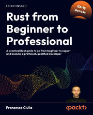 Title: Rust from Beginner to Professional: A practical Rust guide to go from beginner to expert and become a proficient, qualified developer, Author: Francesco Ciulla