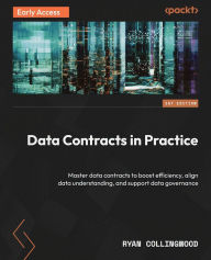 Title: Data Contracts in Practice: Master data contracts to boost efficiency, align data understanding, and support data governance, Author: Ryan Collingwood