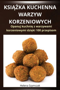 Title: KsiĄŻka Kuchenna Warzyw Korzeniowych, Author: Helena Szymczak