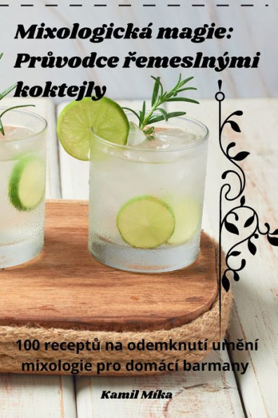 Mixologickï¿½ magie: Průvodce řemeslnï¿½mi koktejly