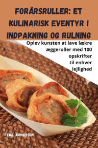 Title: Forï¿½rsruller: Et kulinarisk eventyr i indpakning og rulning, Author: Emil Arvidsson
