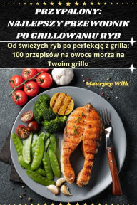 Title: Przypalony: Najlepszy Przewodnik Po Grillowaniu Ryb, Author: Maurycy Wilk