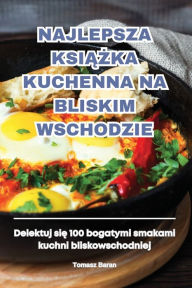 Title: Najlepsza KsiĄŻka Kuchenna Na Bliskim Wschodzie, Author: Tomasz Baran
