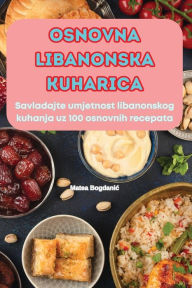 Title: Osnovna Libanonska Kuharica, Author: Matea Bogdanic