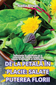 Title: de la PetalĂ ï¿½n Placie: Salate Puterea Florii, Author: Nadia Bïrsan