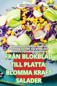 Title: Frï¿½n Blokblad Till Platta: Blomma Kraft Salader, Author: Siv Current