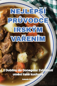 Title: Nejlepsï¿½ PrŮvodce Irskï¿½m VaŘenï¿½m, Author: Antonïn Kyncl