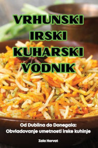 Title: Vrhunski Irski Kuharski Vodnik, Author: Zala Horvat