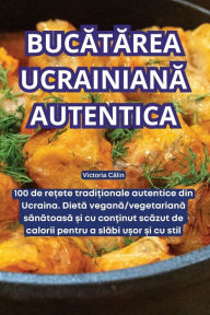 Title: BucĂtĂrea UcrainianĂ Autentica, Author: Victoria Călin