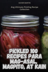 Title: Pickled 100 Recipes Para Mag-Asal, Magpito, at Kain, Author: Xavier Martin
