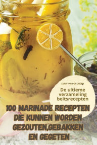 Title: 100 Marinade Recepten Die Kunnen Worden Gezouten, Gebakken En Gegeten, Author: Luna Van Der Linden