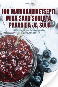 Title: 100 Marinaadiretsepti, Mida SAAB Soolata, Praadida Ja Sï¿½ï¿½a, Author: Indrek Laur