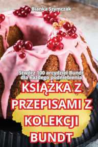 Title: KsiĄŻka Z Przepisami Z Kolekcji Bundt, Author: Bianka Szymczak