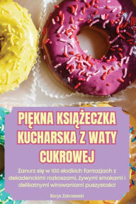 Title: PiĘkna KsiĄŻeczka Kucharska Z Waty Cukrowej, Author: Borys Zakrzewski