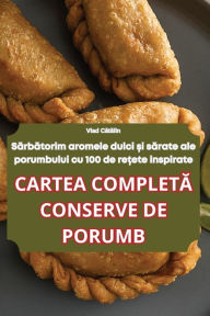 Title: Cartea CompletĂ Conserve de Porumb, Author: Vlad Cătălin