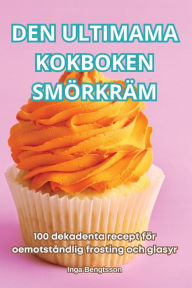 Title: Den Ultimama Kokboken Smï¿½rkrï¿½m, Author: Inga Bengtsson