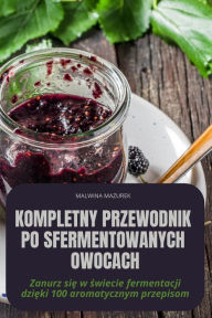Title: Kompletny Przewodnik Po Sfermentowanych Owocach, Author: Malwina Mazurek