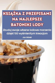 Title: KsiĄŻka Z Przepisami Na Najlepsze Batoniki Lody, Author: Jan Gïrski