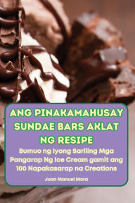 Title: Ang Pinakamahusay Sundae Bars Aklat Ng Resipe, Author: Juan Manuel Mora