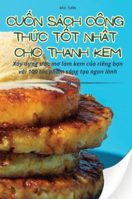 Title: CuỐn Sï¿½ch Cï¿½ng ThỨc TỐt NhẤt Cho Thanh Kem, Author: BẢo TuẤn