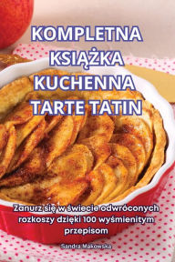 Title: Kompletna KsiĄŻka Kuchenna Tarte Tatin, Author: Sandra Makowska