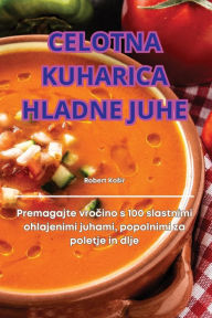 Title: Celotna Kuharica Hladne Juhe, Author: Robert Kosir