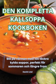 Title: Den Kompletta Kallsoppa Kookboken, Author: David Lind