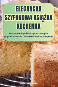 Title: Elegancka Szyfonowa KsiĄŻka Kuchenna, Author: Maria Kwiatkowska