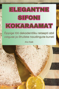 Title: Elegantne Sifoni Kokaraamat, Author: Anu Kask