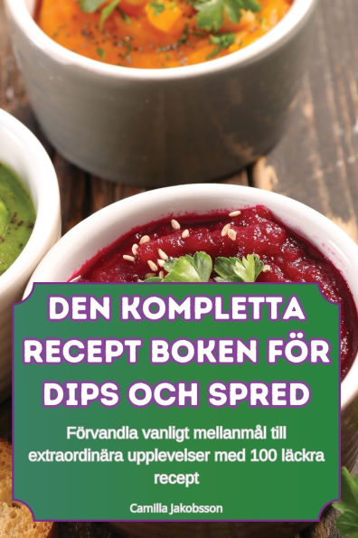 Den Kompletta Recept Boken Fï¿½r Dips Och Spred