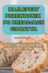 Title: Najlepszy Przewodnik Po Kreacjach Ciabatta, Author: Mariusz Chmielewski