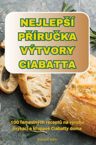 Title: Nejlepsï¿½ PŘï¿½ruČka Vï¿½tvory Ciabatta, Author: Richard Klein