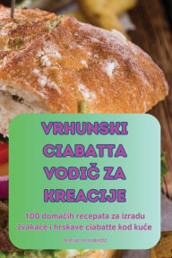 Title: Vrhunski Ciabatta VodiČ Za Kreacije, Author: Andrija Horvatinčic