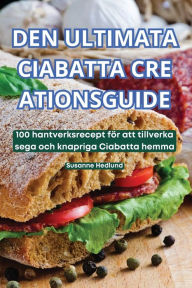 Title: Den Ultimata Ciabatta Cre Ationsguide, Author: Susanne Hedlund