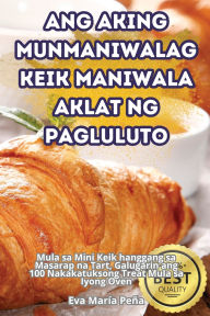 Title: Ang Aking Munmaniwalag Keik Maniwala Aklat Ng Pagluluto, Author: Eva Marïa Peïa