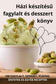 Title: Hï¿½zi kï¿½szï¿½tï¿½sű fagylalt ï¿½s desszert kï¿½nyv, Author: Dorina Soïs