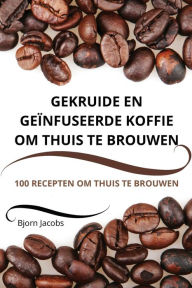 Title: Gekruide En Geï¿½nfuseerde Koffie Om Thuis Te Brouwen, Author: Bjorn Jacobs