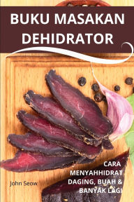 Title: Buku Masakan Dehidrator, Author: John Seow