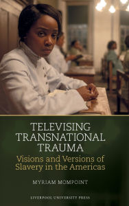 Online free ebook download pdf Televising Transnational Trauma: Visions and Versions of Slavery in the Americas (English literature) 9781836242666