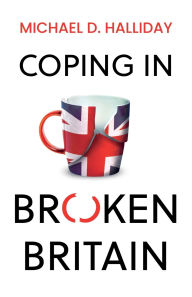 Title: Coping in Broken Britain, Author: Michael D Halliday