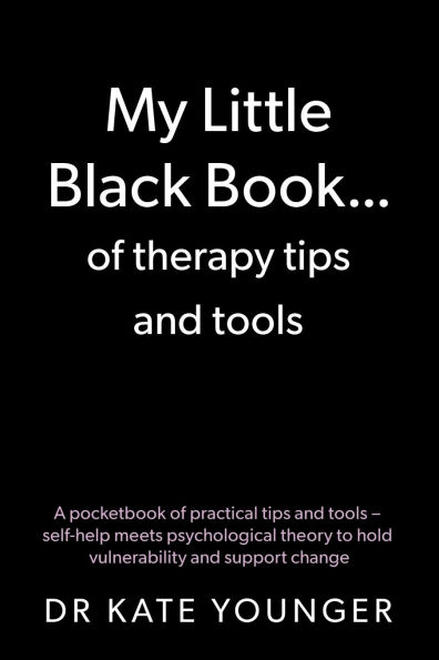 My Little Black Book... of therapy tips and tools: A pocketbook of practical tips and tools - self-help meets psychological theory to hold vulnerability and support change