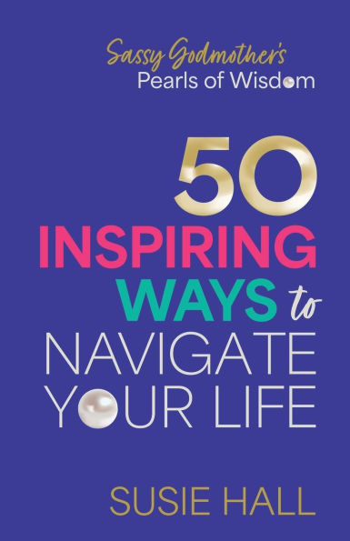 Sassy Godmother's Pearls of Wisdom: 50 inspiring ways to navigate your life