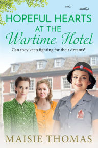 Title: Hopeful Hearts at the Wartime Hotel, Author: Maisie Thomas