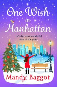 Title: One Wish in Manhattan: A gorgeously festive romance from BESTSELLER Mandy Baggot for 2024, Author: Mandy Baggot