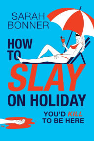 Title: How To Slay On Holiday, Author: Sarah Bonner