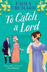 Title: To Catch A Lord, Author: Emma Orchard