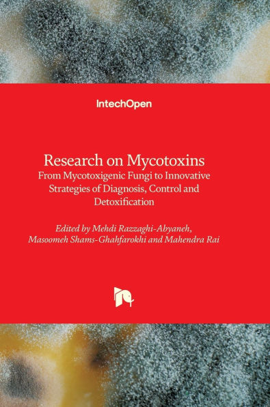 Research on Mycotoxins - From Mycotoxigenic Fungi to Innovative Strategies of Diagnosis, Control and Detoxification: From Mycotoxigenic Fungi to Innovative Strategies of Diagnosis, Control and Detoxification