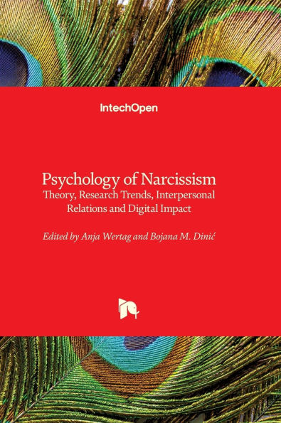 Psychology of Narcissism - Theory, Research Trends, Interpersonal Relations and Digital Impact: Theory, Research Trends, Interpersonal Relations and Digital Impact