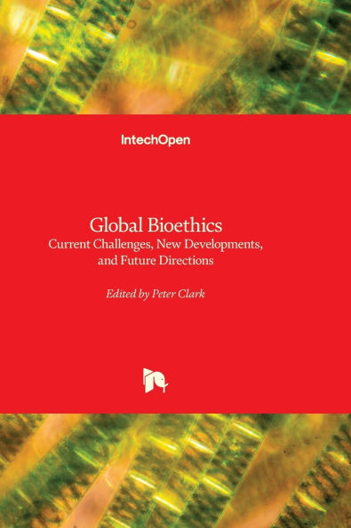 Global Bioethics - Current Challenges, New Developments, and Future Directions: Current Challenges, New Developments, and Future Directions