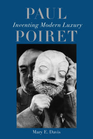 Title: Paul Poiret: Inventing Modern Luxury, Author: Mary E. Davis